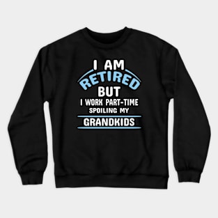 I Am Retired But I Work Part-Time Spoiling Crewneck Sweatshirt